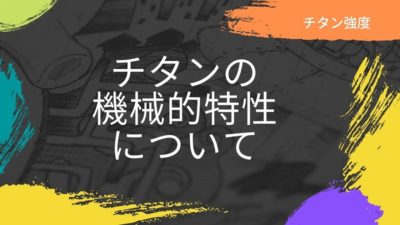 【チタン強度】チタンの機械的特性について